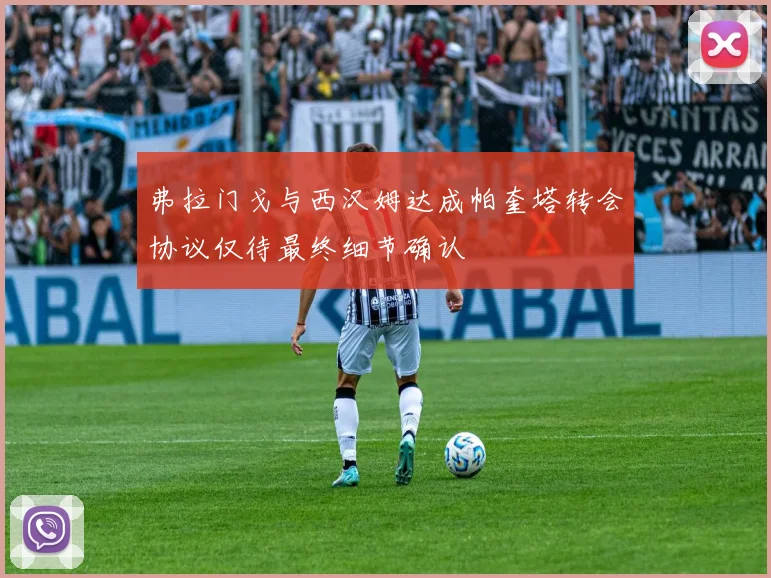 弗拉门戈与西汉姆达成帕奎塔转会协议仅待最终细节确认