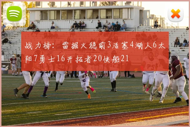 战力榜：雷掘火稳前3活塞4湖人6太阳7勇士16开拓者20快船21