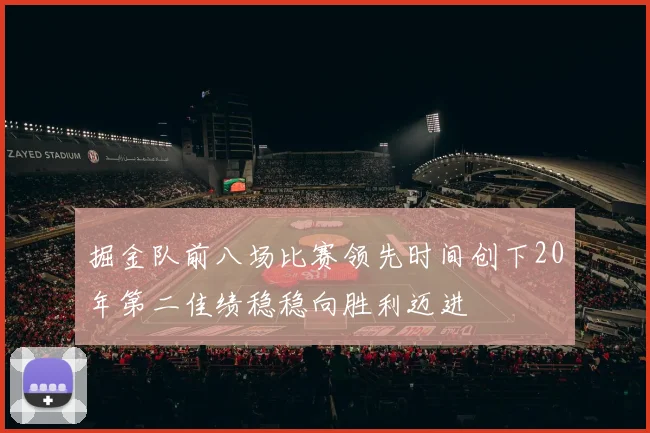 掘金队前八场比赛领先时间创下20年第二佳绩稳稳向胜利迈进
