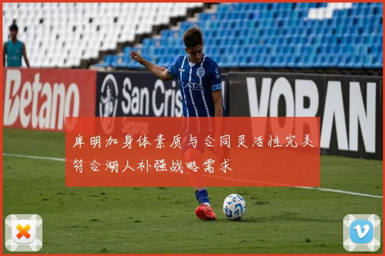 库明加身体素质与合同灵活性完美符合湖人补强战略需求